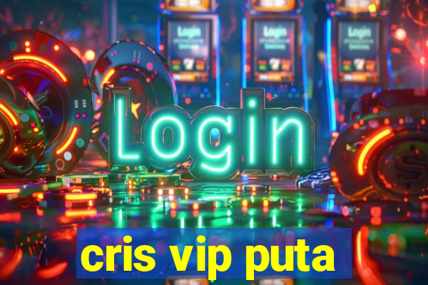 cris vip puta